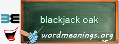 WordMeaning blackboard for blackjack oak